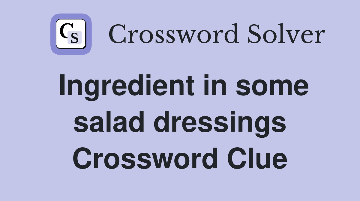 Ingredient in some salad dressings Crossword Clue
