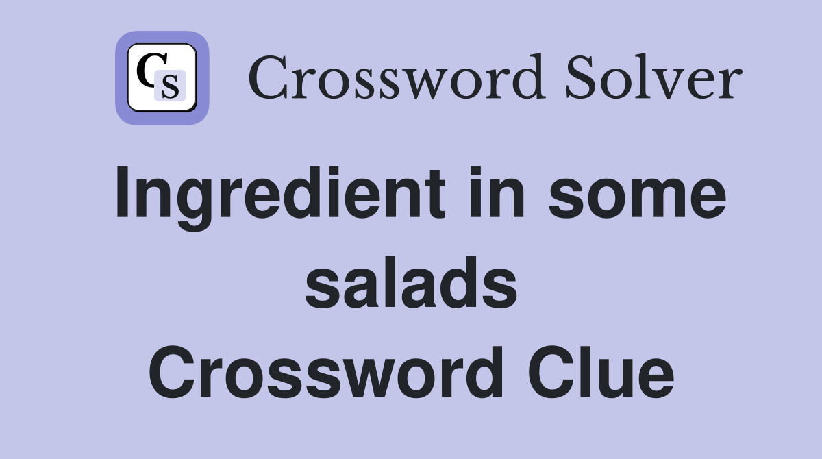 Ingredient in some salads Crossword Clue