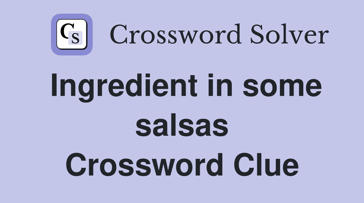 Ingredient in some salsas Crossword Clue