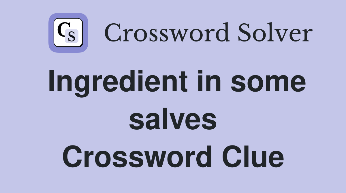 Ingredient in some salves Crossword Clue