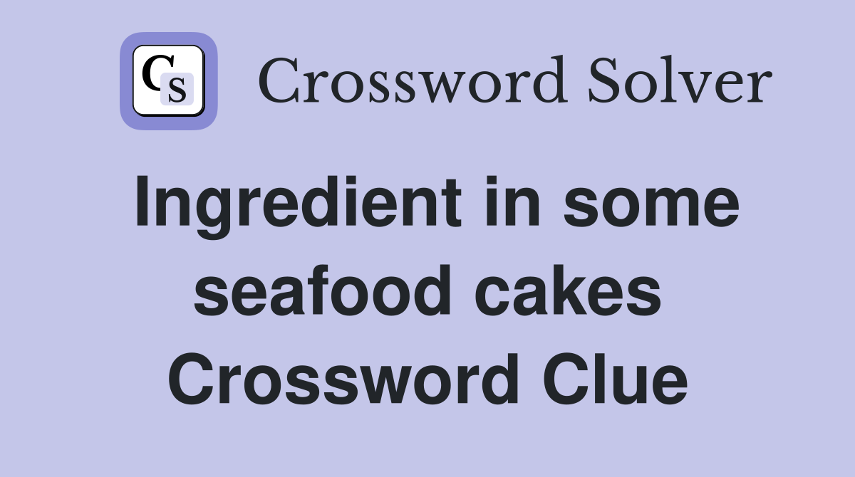 Ingredient in some seafood cakes Crossword Clue