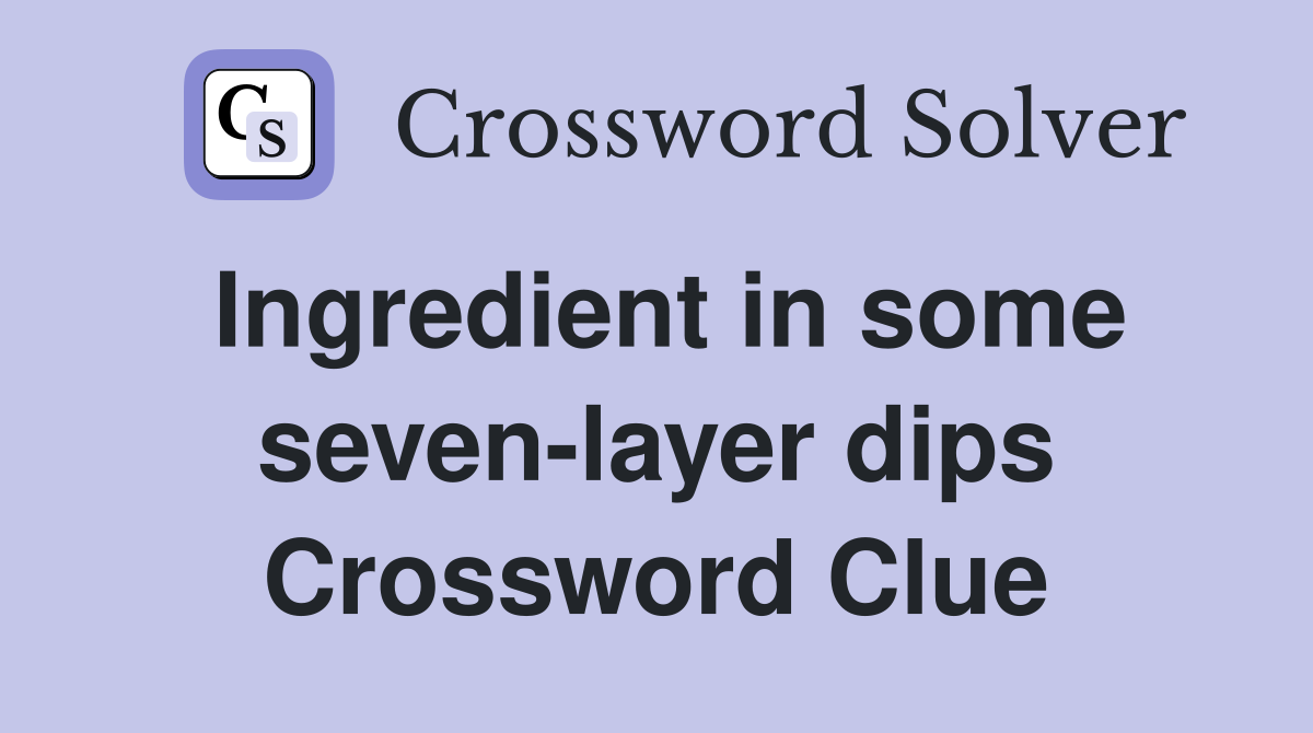 Ingredient in some seven-layer dips Crossword Clue