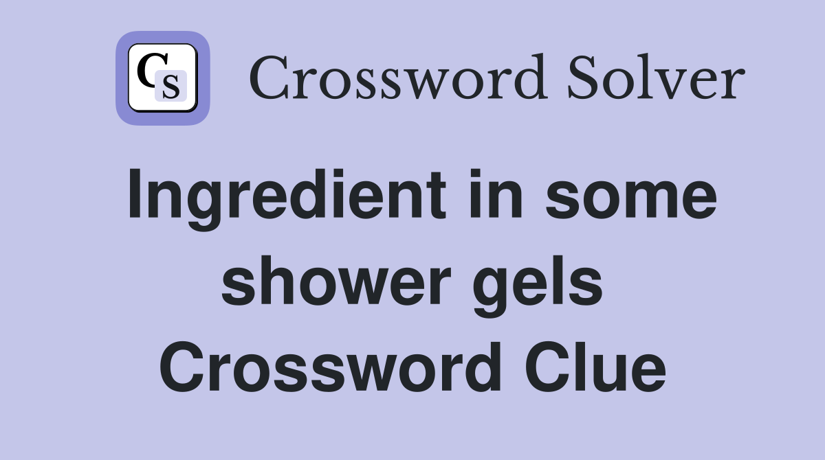 Ingredient in some shower gels Crossword Clue