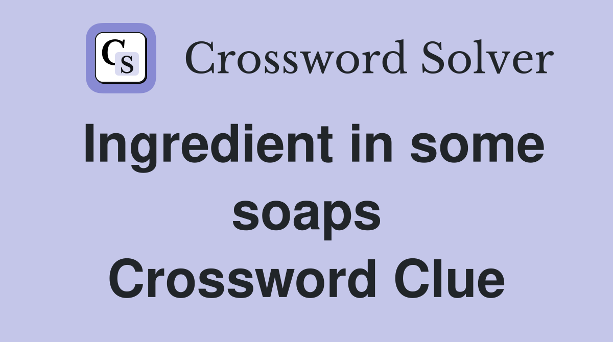 Ingredient in some soaps Crossword Clue