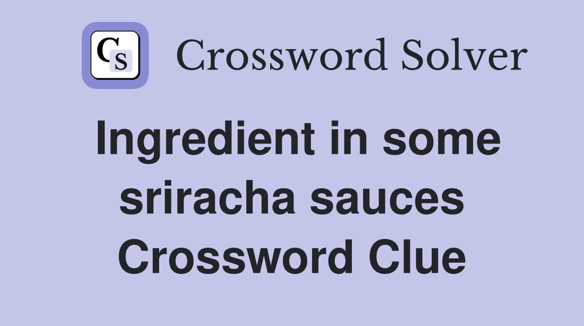 Ingredient in some sriracha sauces Crossword Clue