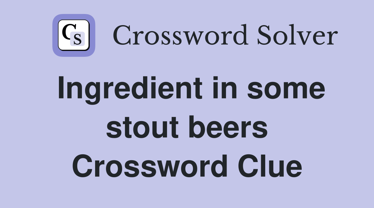 Ingredient in some stout beers Crossword Clue