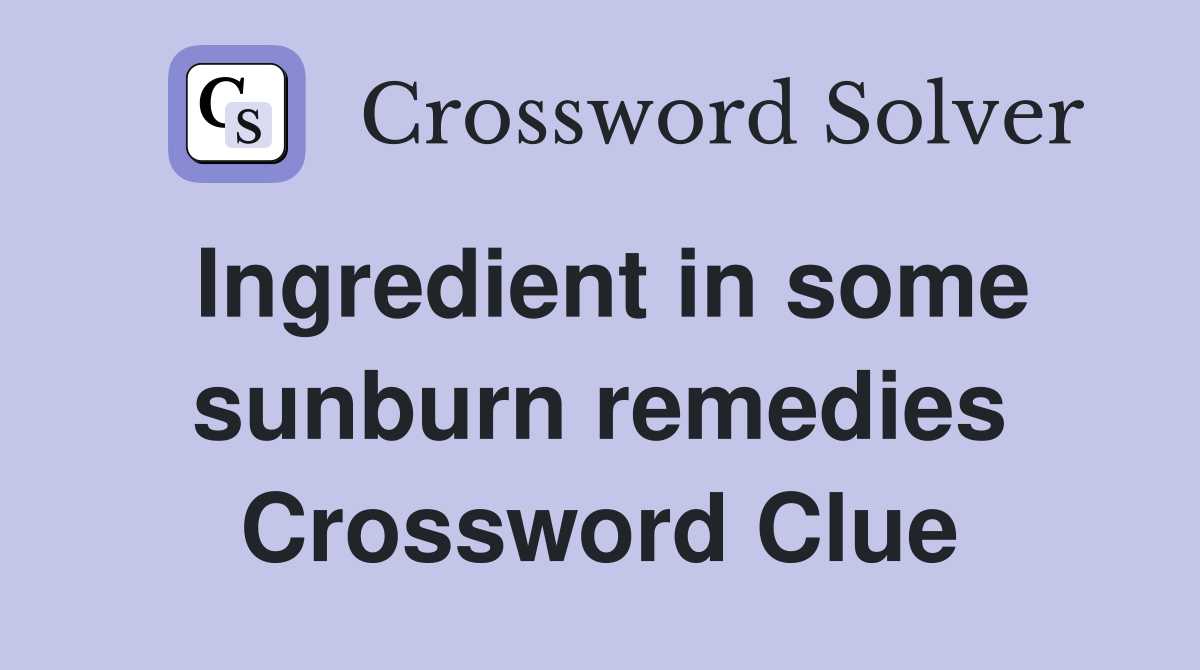 Ingredient in some sunburn remedies Crossword Clue
