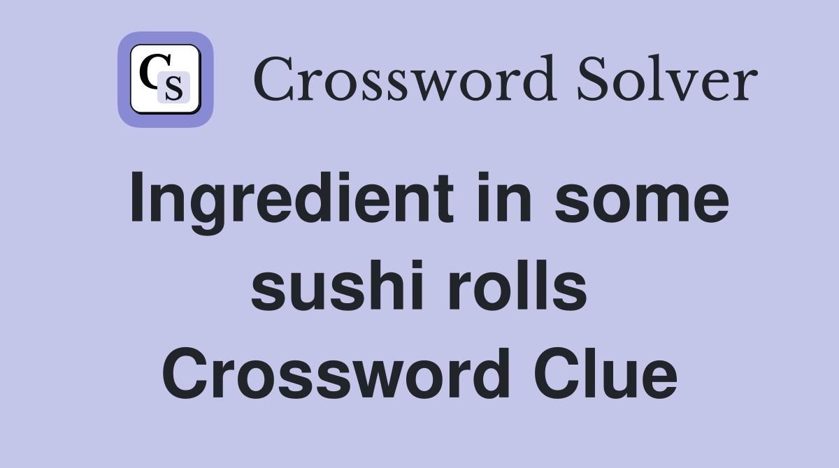 Ingredient in some sushi rolls Crossword Clue