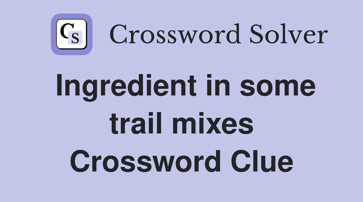 Ingredient in some trail mixes Crossword Clue