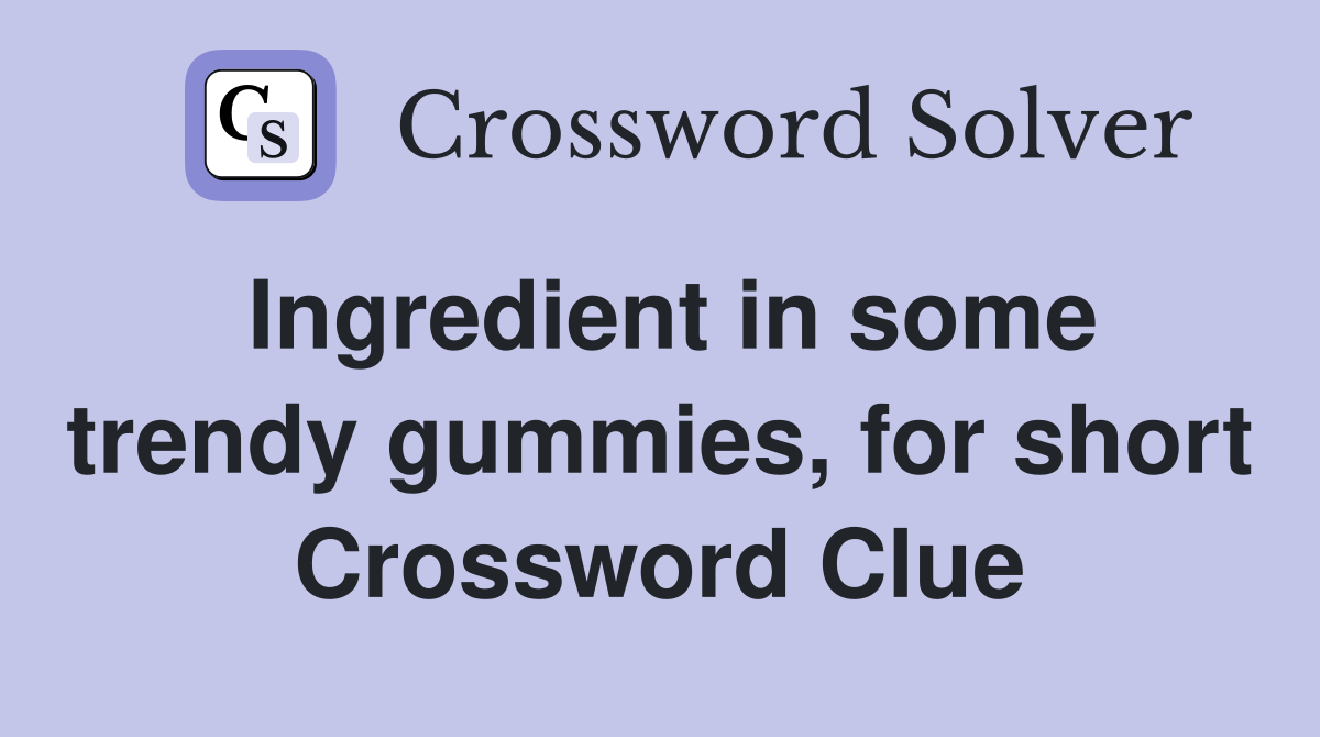 Ingredient in some trendy gummies, for short Crossword Clue