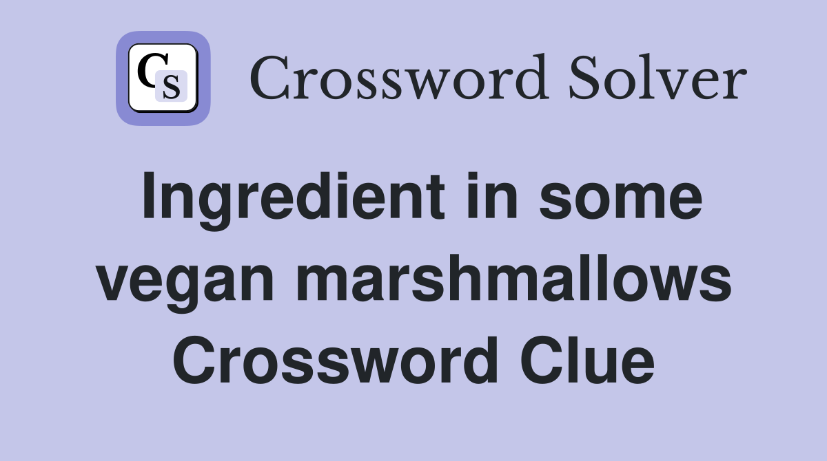 Ingredient in some vegan marshmallows Crossword Clue