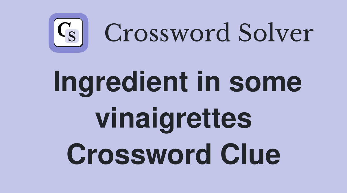 Ingredient in some vinaigrettes Crossword Clue
