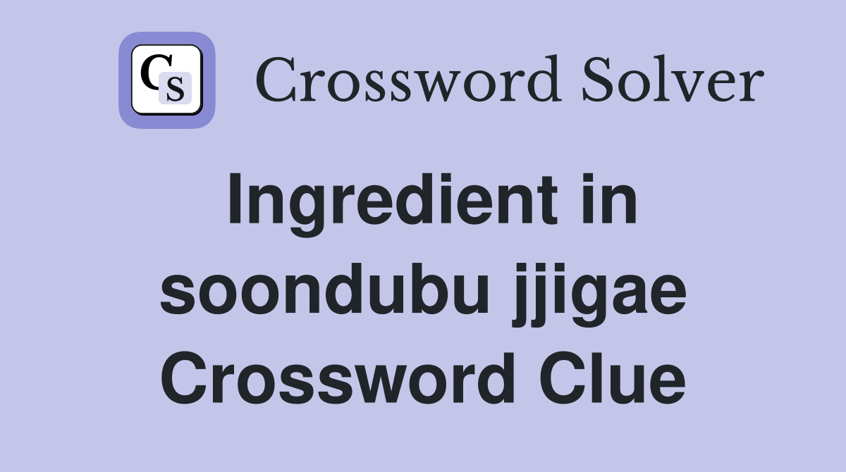 Ingredient in soondubu jjigae Crossword Clue