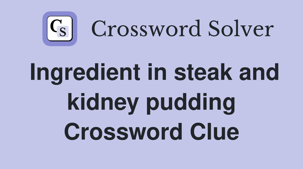 Ingredient in steak and kidney pudding Crossword Clue