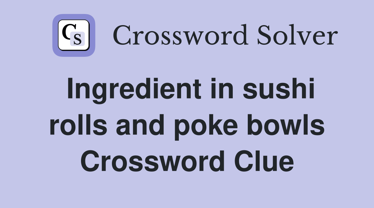 Ingredient in sushi rolls and poke bowls Crossword Clue