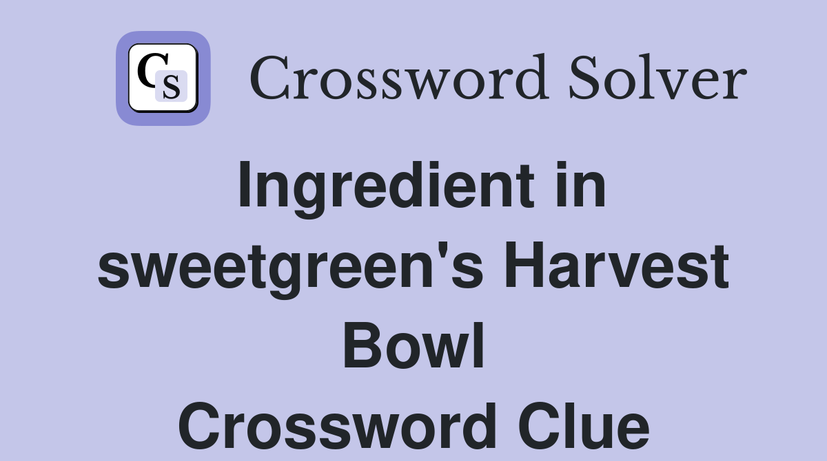 Ingredient in sweetgreen's Harvest Bowl Crossword Clue