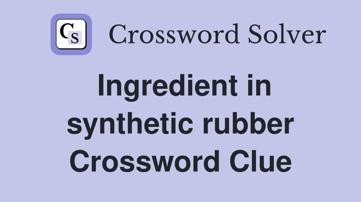 Ingredient in synthetic rubber Crossword Clue