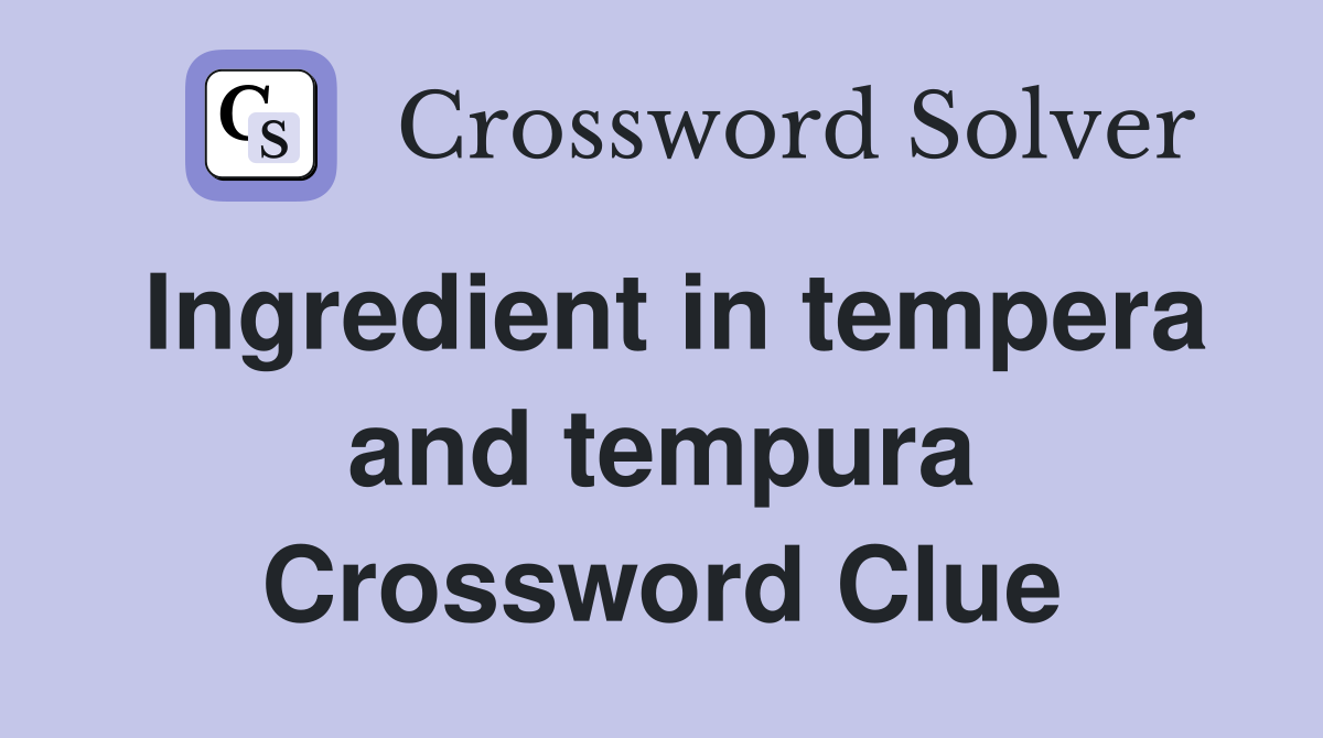 Ingredient in tempera and tempura Crossword Clue