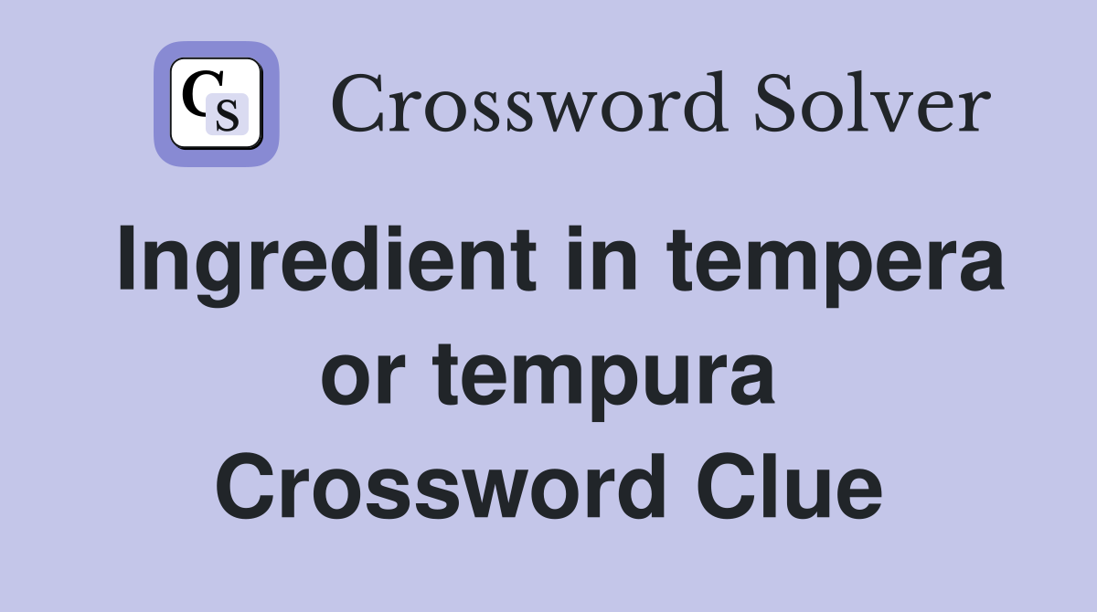 Ingredient in tempera or tempura Crossword Clue