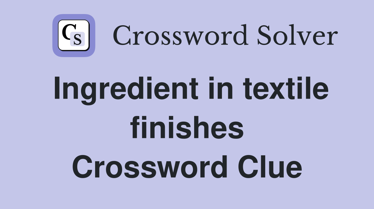 Ingredient in textile finishes Crossword Clue