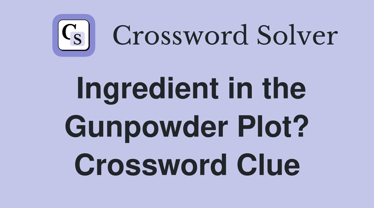 Ingredient in the Gunpowder Plot? Crossword Clue