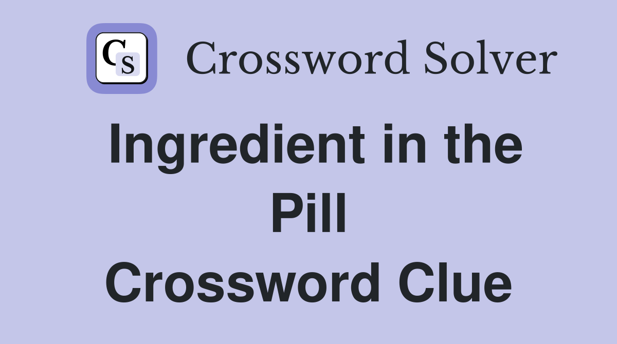 Ingredient in the Pill Crossword Clue