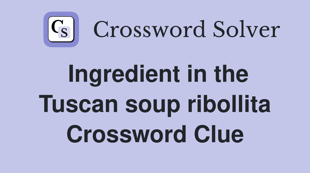 Ingredient in the Tuscan soup ribollita Crossword Clue