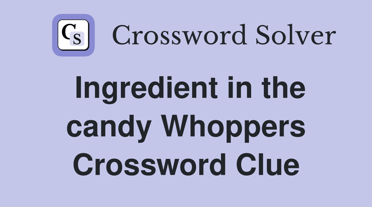 Ingredient in the candy Whoppers Crossword Clue
