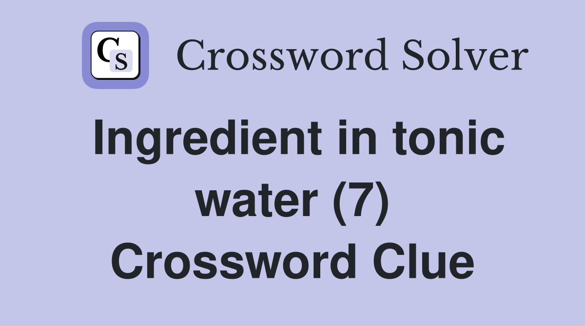 Ingredient in tonic water (7) Crossword Clue