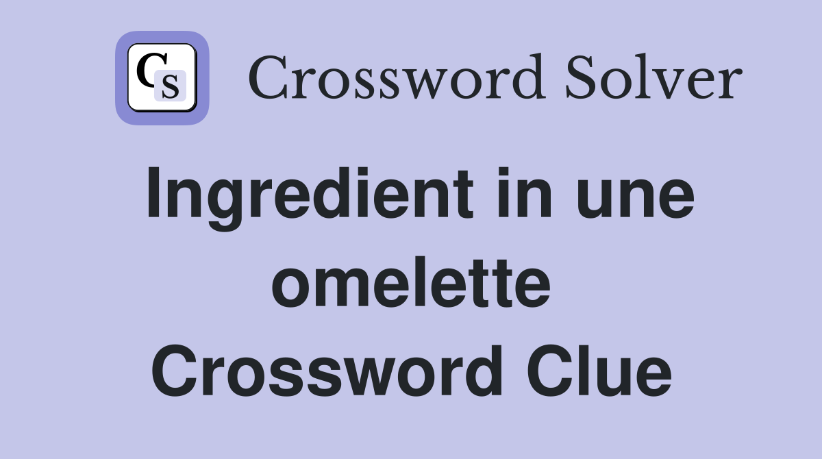 Ingredient in une omelette Crossword Clue