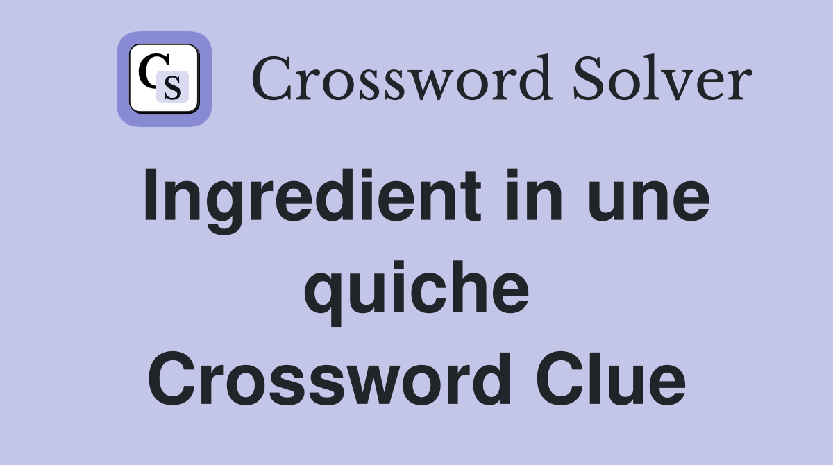 Ingredient in une quiche Crossword Clue