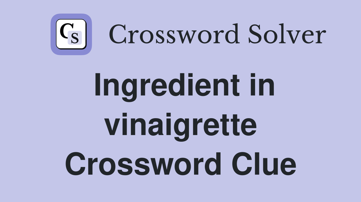 Ingredient in vinaigrette Crossword Clue