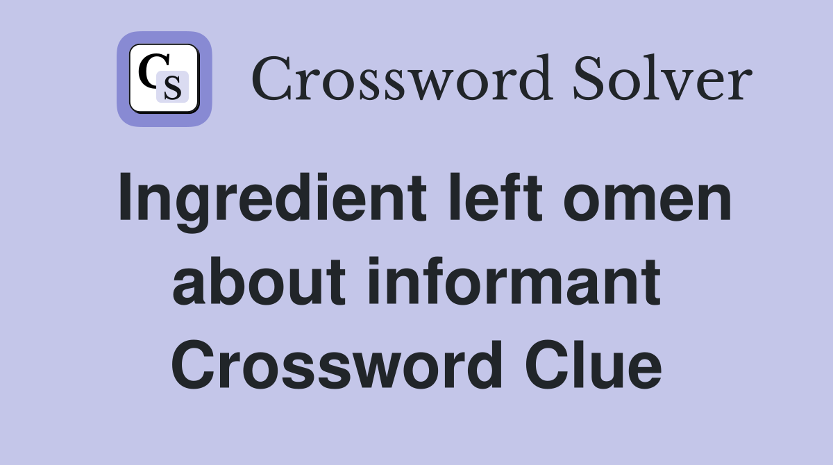 Ingredient left omen about informant Crossword Clue
