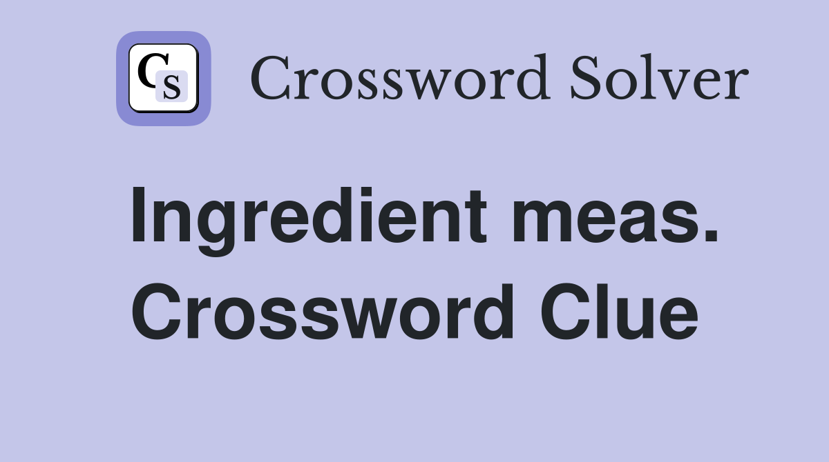 Ingredient meas. Crossword Clue