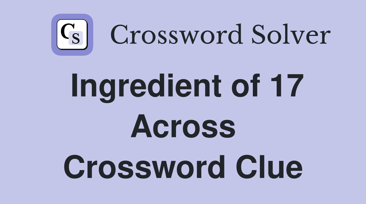 Ingredient of 17 Across Crossword Clue