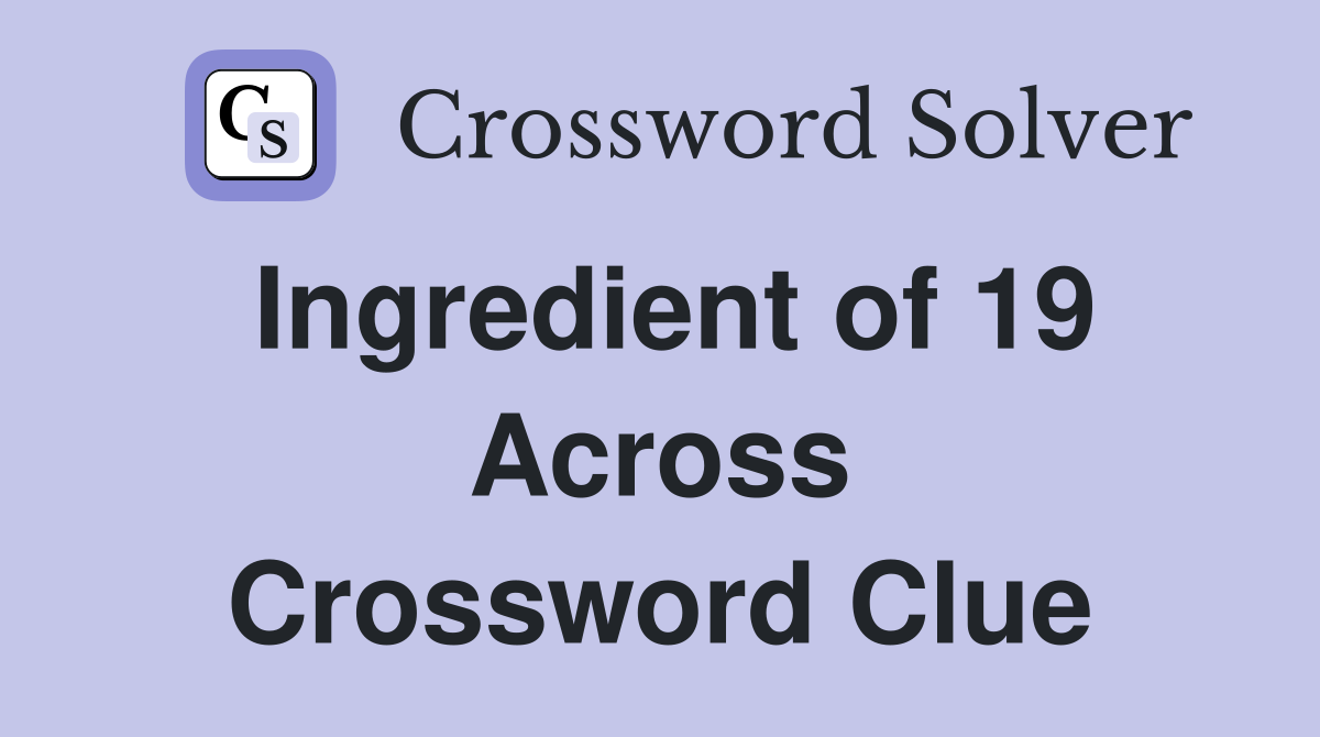 Ingredient of 19 Across Crossword Clue