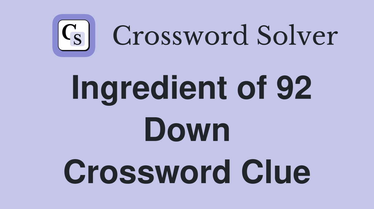 Ingredient of 92 Down Crossword Clue