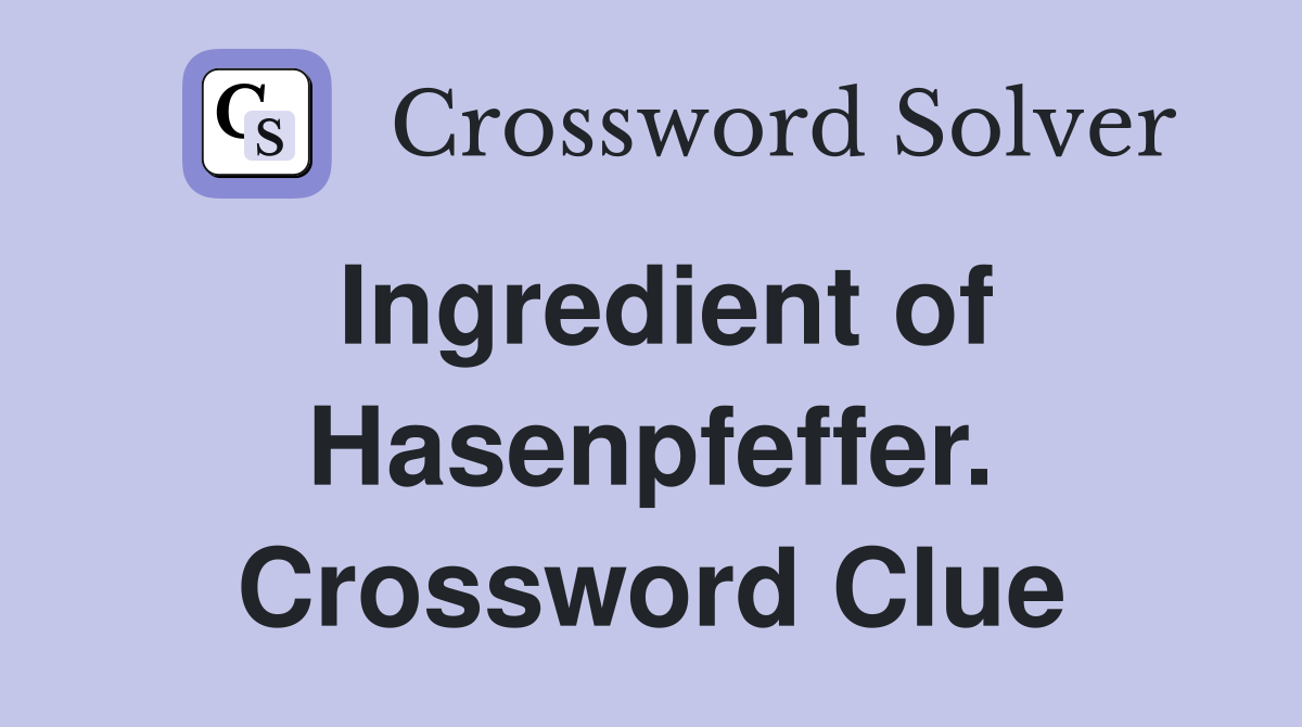 Ingredient of Hasenpfeffer. Crossword Clue