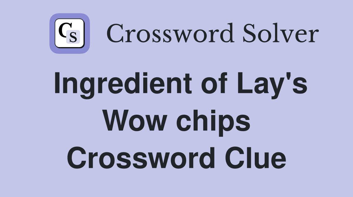 Ingredient of Lay's Wow chips Crossword Clue