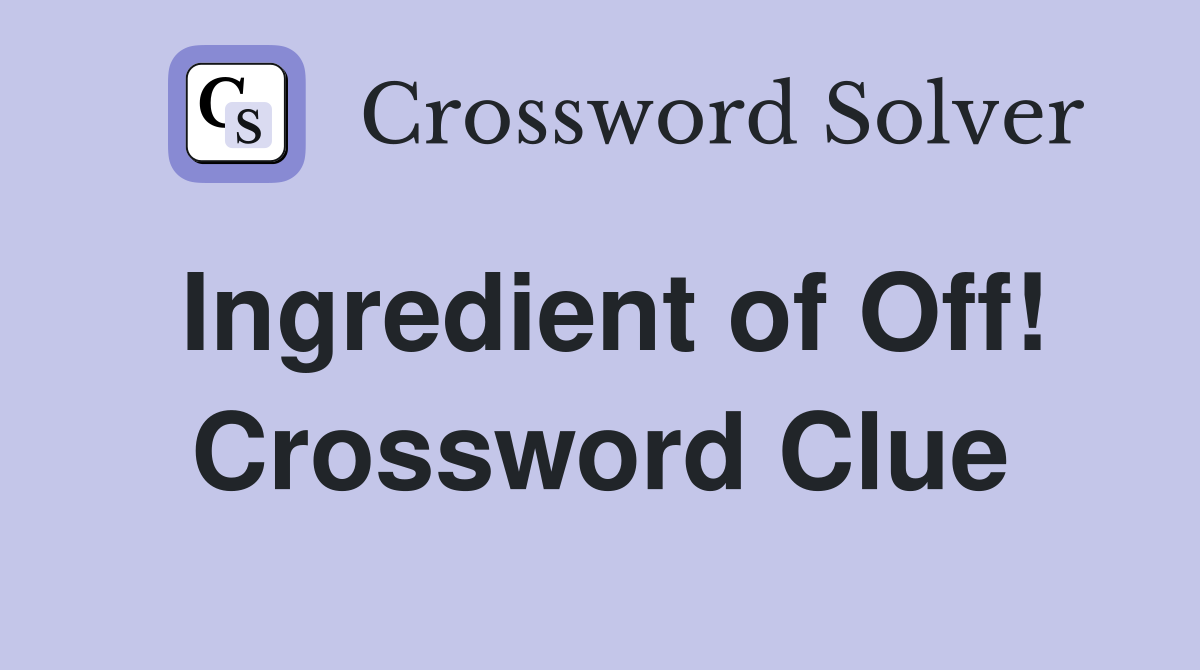 Ingredient of Off! Crossword Clue