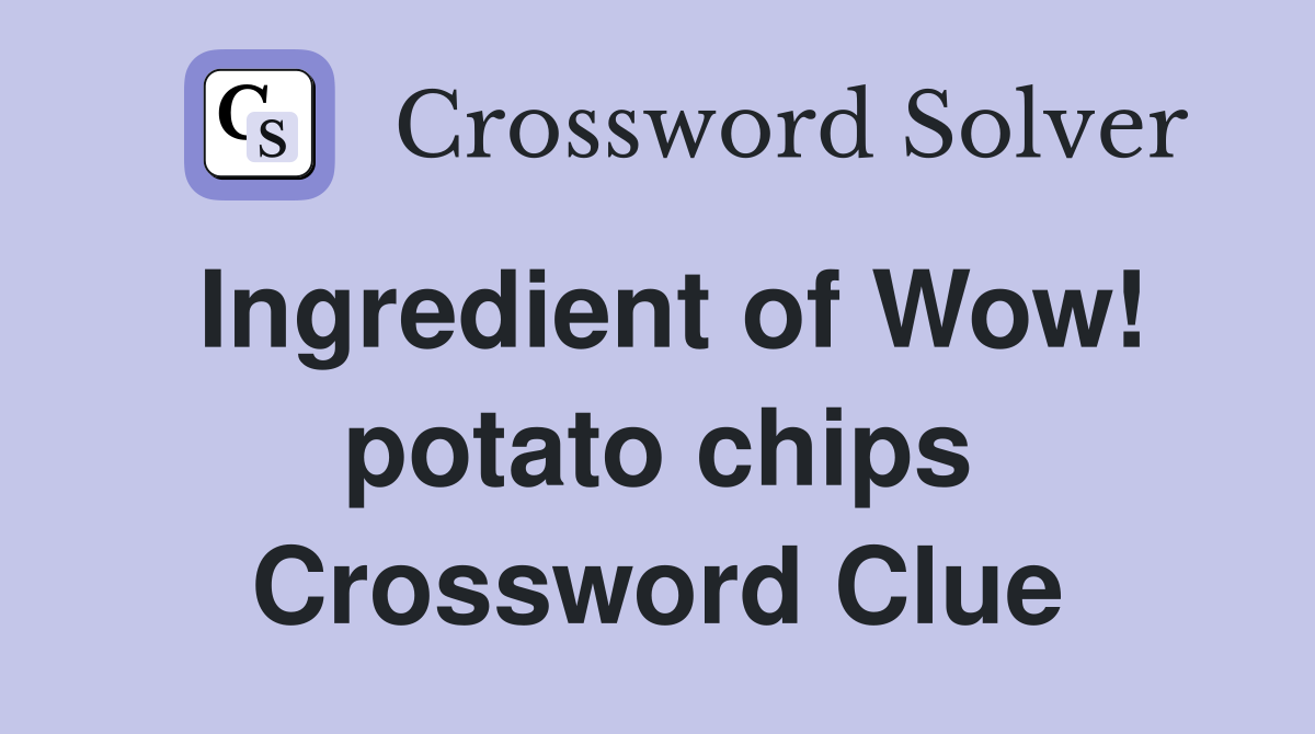 Ingredient of Wow! potato chips Crossword Clue