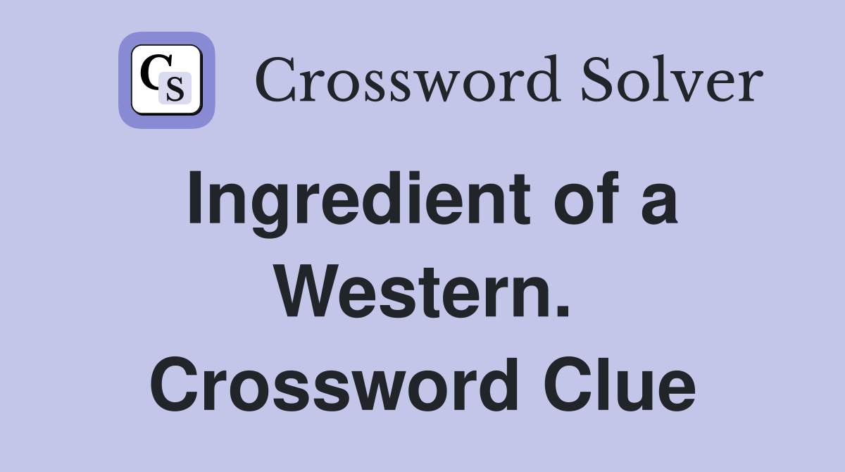 Ingredient of a Western. Crossword Clue