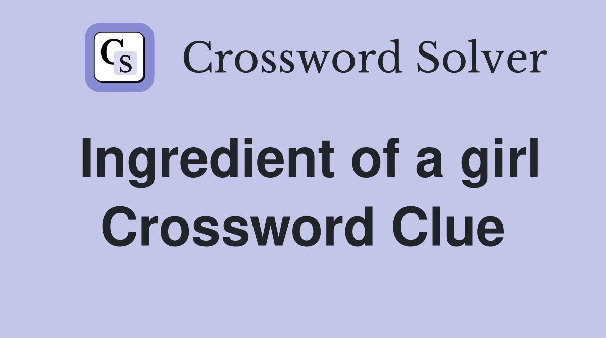 Ingredient of a girl Crossword Clue
