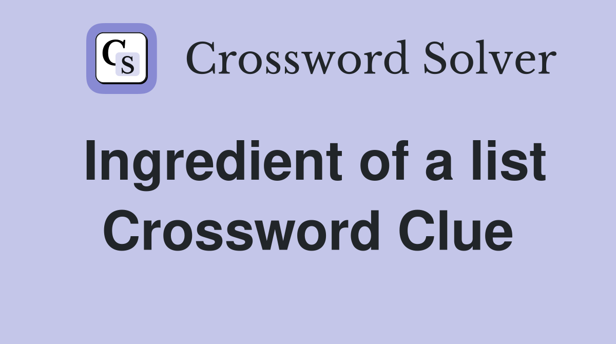 Ingredient of a list Crossword Clue