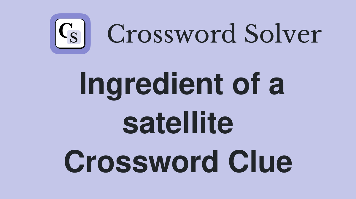 Ingredient of a satellite Crossword Clue