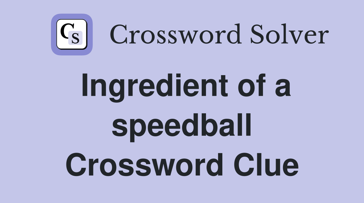 Ingredient of a speedball Crossword Clue