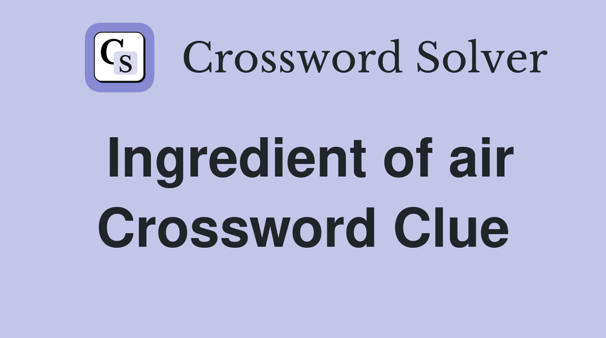 Ingredient of air Crossword Clue