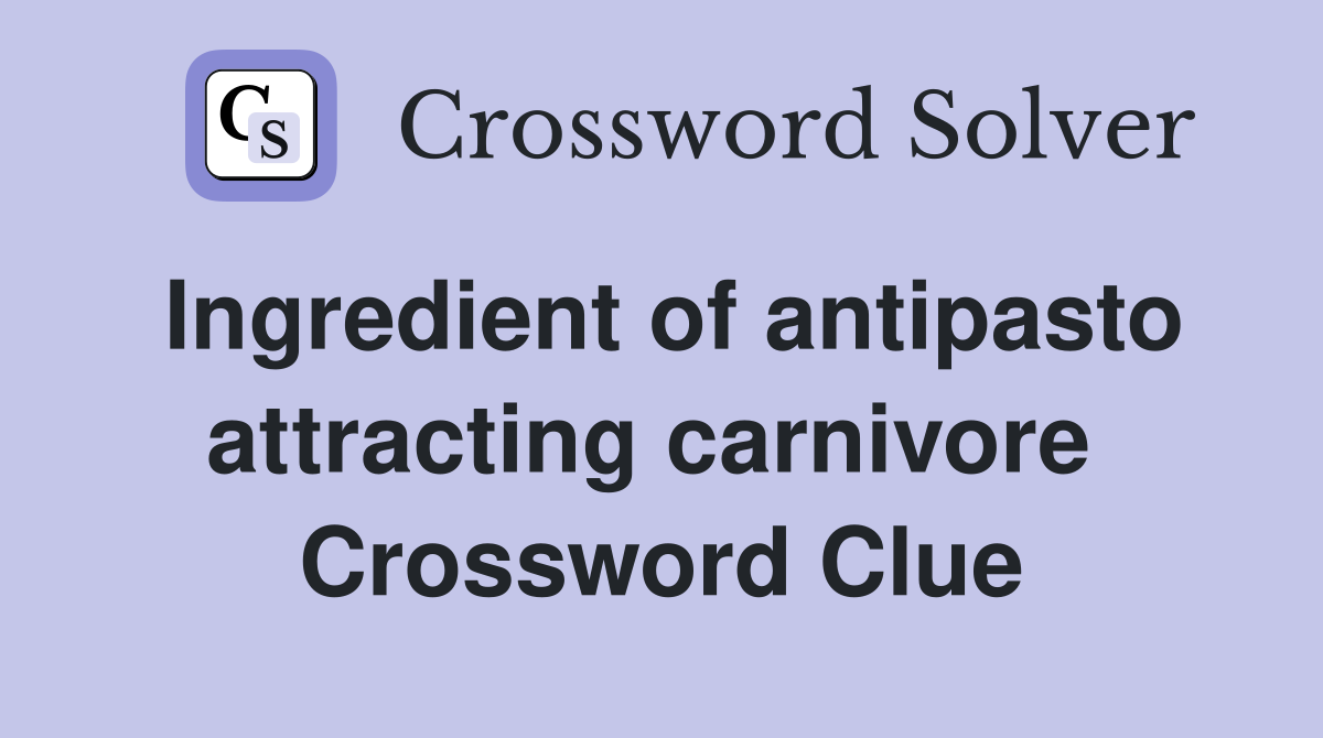 Ingredient of antipasto attracting carnivore  Crossword Clue