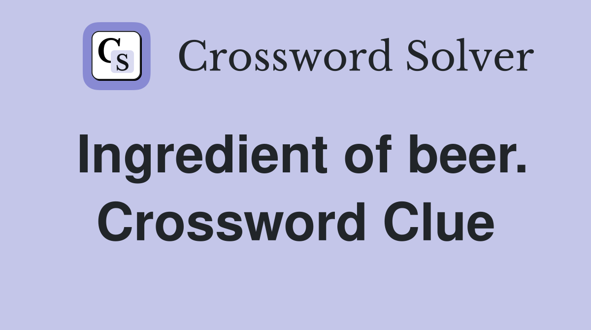 Ingredient of beer. Crossword Clue
