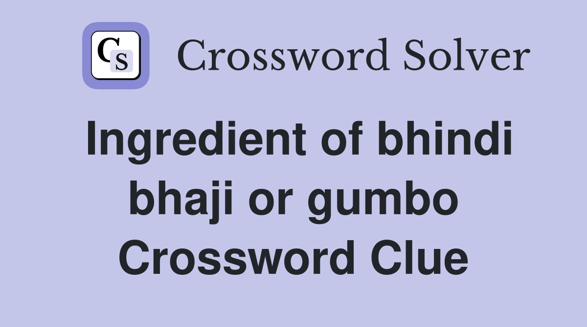 Ingredient of bhindi bhaji or gumbo Crossword Clue